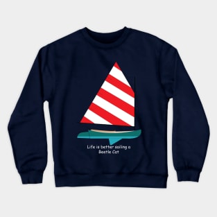 Beetle Cat Sailboat - Life is Better Sailing a Beetle Cat Crewneck Sweatshirt